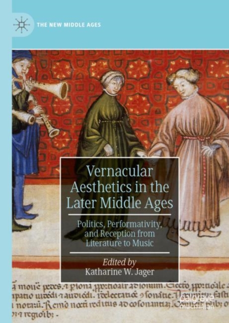 Vernacular Aesthetics in the Later Middle Ages : Politics, Performativity, and Reception from Literature to Music, Hardback Book