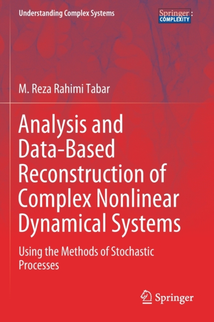Analysis and Data-Based Reconstruction of Complex Nonlinear Dynamical Systems : Using the Methods of Stochastic Processes, Paperback / softback Book