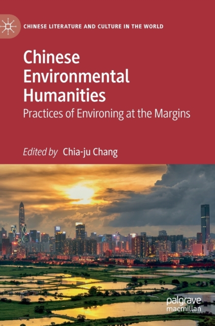 Chinese Environmental Humanities : Practices of Environing at the Margins, Hardback Book