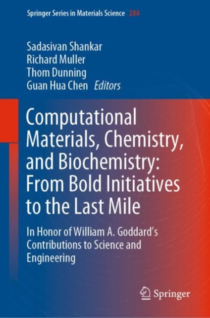 Computational Materials, Chemistry, and Biochemistry: From Bold Initiatives to the Last Mile : In Honor of William A. Goddard’s Contributions to Science and Engineering, Hardback Book