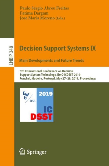 Decision Support Systems IX: Main Developments and Future Trends : 5th International Conference on Decision Support System Technology, EmC-ICDSST 2019, Funchal, Madeira, Portugal, May 27-29, 2019, Pro, Paperback / softback Book