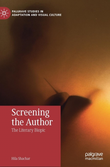 Screening the Author : The Literary Biopic, Hardback Book