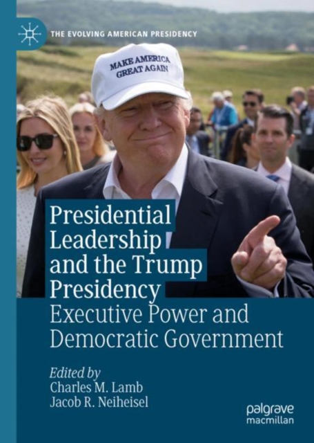 Presidential Leadership and the Trump Presidency : Executive Power and Democratic Government, Hardback Book