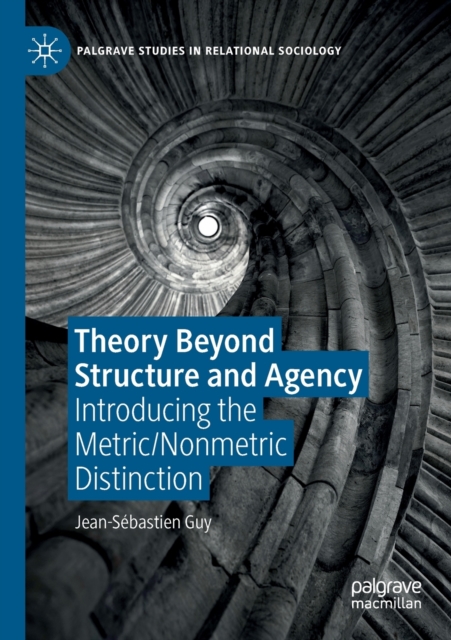 Theory Beyond Structure and Agency : Introducing the Metric/Nonmetric Distinction, Paperback / softback Book
