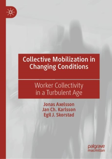 Collective Mobilization in Changing Conditions : Worker Collectivity in a Turbulent Age, Hardback Book