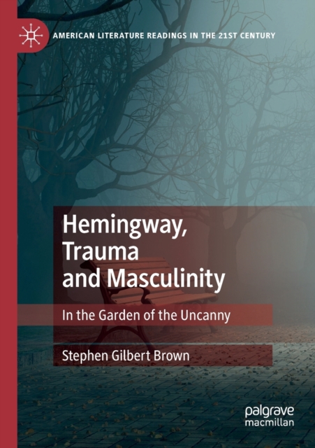 Hemingway, Trauma and Masculinity : In the Garden of the Uncanny, Paperback / softback Book