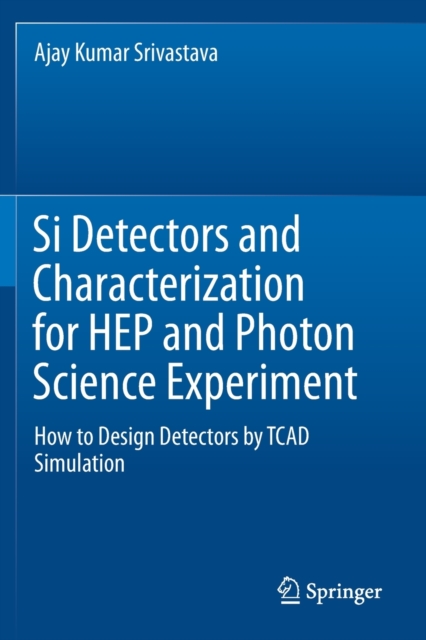 Si Detectors and Characterization for HEP and Photon Science Experiment : How to Design Detectors by TCAD Simulation, Paperback / softback Book