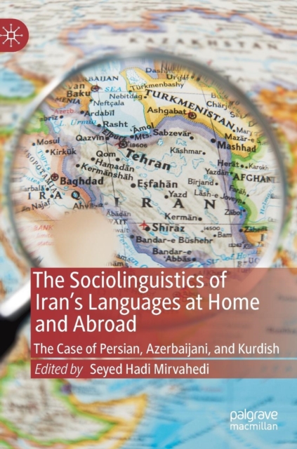 The Sociolinguistics of Iran’s Languages at Home and Abroad : The Case of Persian, Azerbaijani, and Kurdish, Hardback Book
