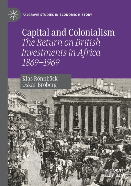 Capital and Colonialism : The Return on British Investments in Africa 1869–1969, Paperback / softback Book