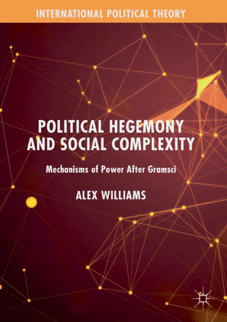 Political Hegemony and Social Complexity : Mechanisms of Power After Gramsci, Paperback / softback Book