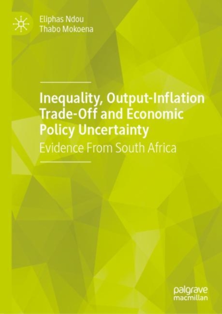 Inequality, Output-Inflation Trade-Off and Economic Policy Uncertainty : Evidence From South Africa, Hardback Book