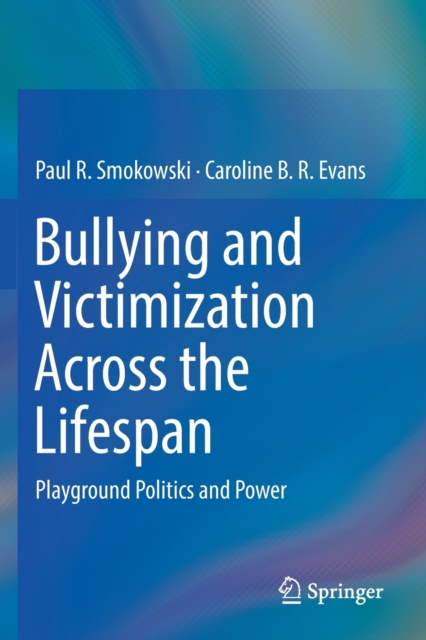 Bullying and Victimization Across the Lifespan : Playground Politics and Power, Paperback / softback Book
