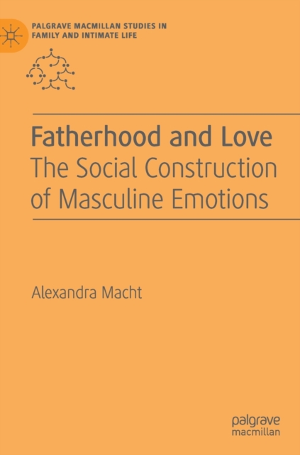 Fatherhood and Love : The Social Construction of Masculine Emotions, Hardback Book