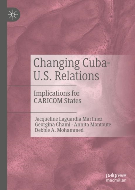 Changing Cuba-U.S. Relations : Implications for CARICOM States, Hardback Book