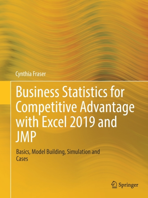 Business Statistics for Competitive Advantage with Excel 2019 and JMP : Basics, Model Building, Simulation and Cases, Paperback / softback Book