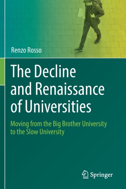 The Decline and Renaissance of Universities : Moving from the Big Brother University to the Slow University, Paperback / softback Book