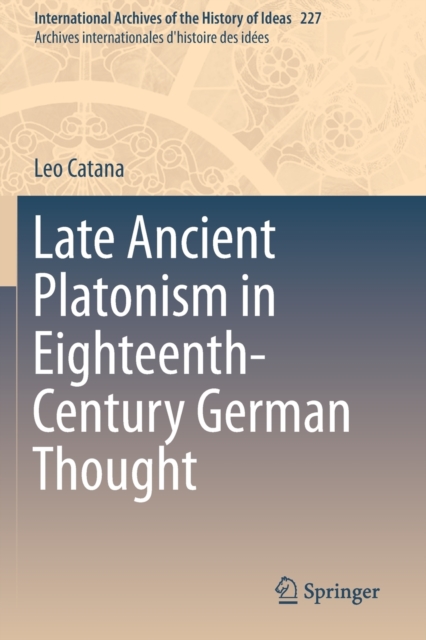 Late Ancient Platonism in Eighteenth-Century German Thought, Paperback / softback Book