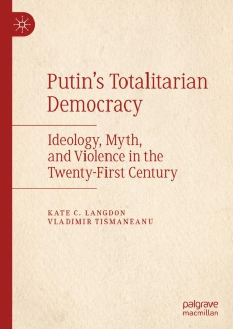 Putin’s Totalitarian Democracy : Ideology, Myth, and Violence in the Twenty-First Century, Hardback Book
