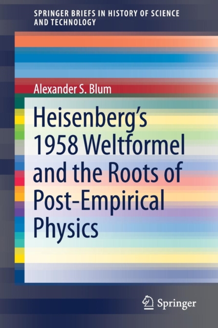 Heisenberg’s 1958 Weltformel and the Roots of Post-Empirical Physics, Paperback / softback Book