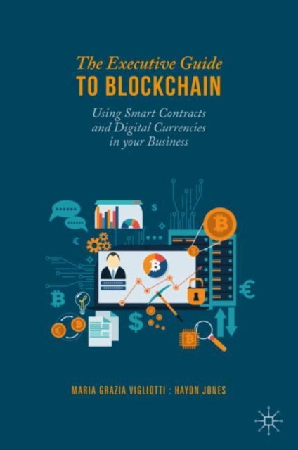 The Executive Guide to Blockchain : Using Smart Contracts and Digital Currencies in your Business, Hardback Book