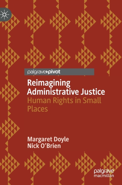 Reimagining Administrative Justice : Human Rights in Small Places, Hardback Book