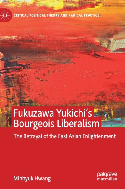 Fukuzawa Yukichi’s Bourgeois Liberalism : The Betrayal of the East Asian Enlightenment, Hardback Book