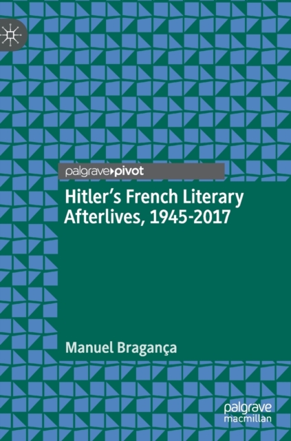 Hitler’s French Literary Afterlives, 1945-2017, Hardback Book