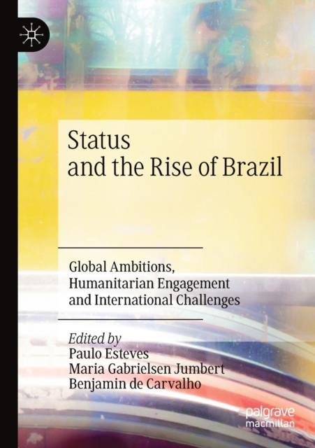 Status and the Rise of Brazil : Global Ambitions, Humanitarian Engagement and International Challenges, Paperback / softback Book