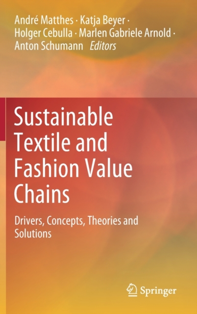 Sustainable Textile and Fashion Value Chains : Drivers, Concepts, Theories and Solutions, Hardback Book