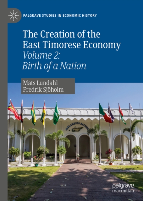 The Creation of the East Timorese Economy : Volume 2: Birth of a Nation, EPUB eBook