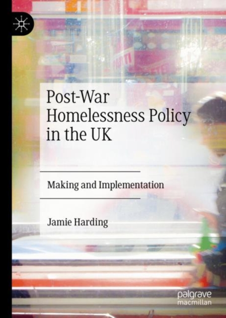 Post-War Homelessness Policy in the UK : Making and Implementation, Hardback Book