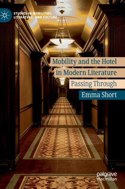 Mobility and the Hotel in Modern Literature : Passing Through, Hardback Book