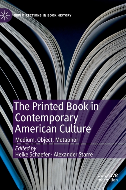 The Printed Book in Contemporary American Culture : Medium, Object, Metaphor, Hardback Book