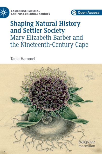 Shaping Natural History and Settler Society : Mary Elizabeth Barber and the Nineteenth-Century Cape, Hardback Book