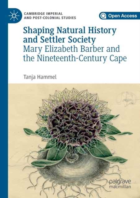 Shaping Natural History and Settler Society : Mary Elizabeth Barber and the Nineteenth-Century Cape, Paperback / softback Book
