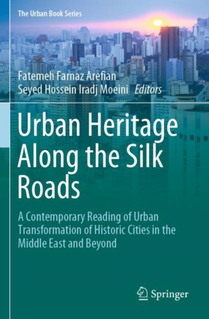 Urban Heritage Along the Silk Roads : A Contemporary Reading of Urban Transformation of Historic Cities in the Middle East and Beyond, Paperback / softback Book
