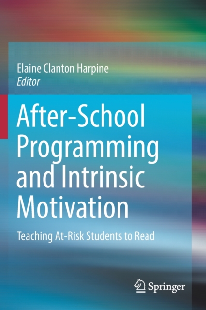 After-School Programming and Intrinsic Motivation : Teaching At-Risk Students to Read, Paperback / softback Book