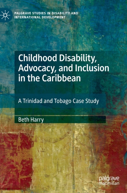 Childhood Disability, Advocacy, and Inclusion in the Caribbean : A Trinidad and Tobago Case Study, Hardback Book
