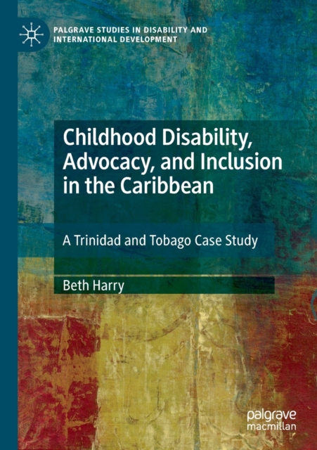 Childhood Disability, Advocacy, and Inclusion in the Caribbean : A Trinidad and Tobago Case Study, Paperback / softback Book