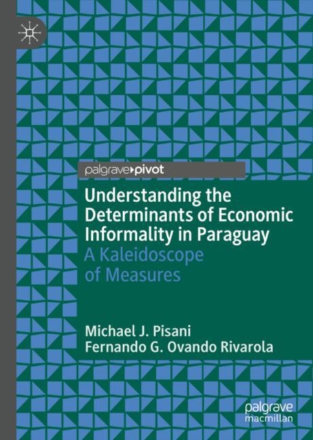 Understanding the Determinants of Economic Informality in Paraguay : A Kaleidoscope of Measures, Hardback Book