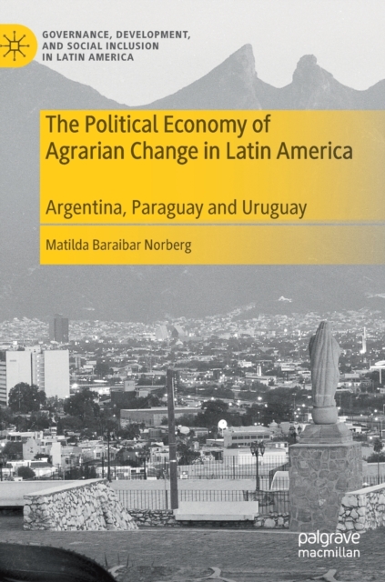 The Political Economy of Agrarian Change in Latin America : Argentina, Paraguay and Uruguay, Hardback Book