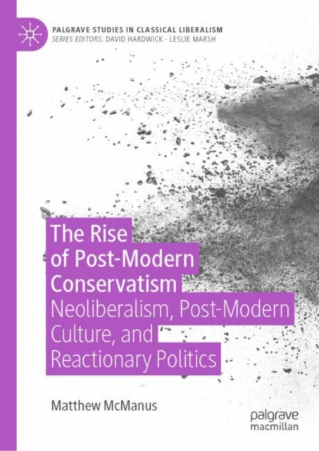 The Rise of Post-Modern Conservatism : Neoliberalism, Post-Modern Culture, and Reactionary Politics, Hardback Book