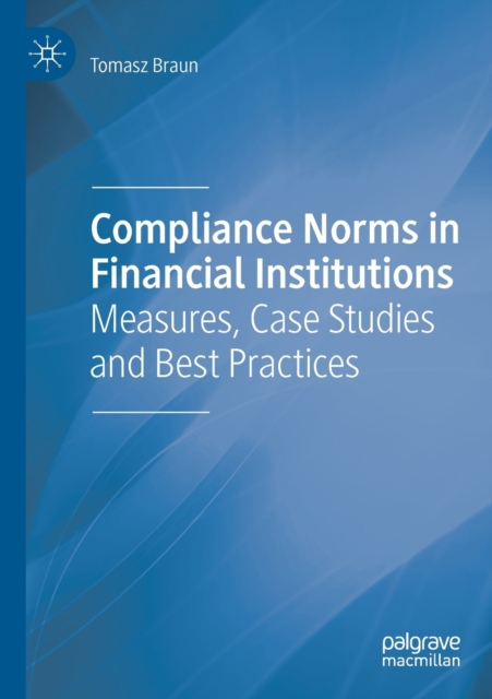 Compliance Norms in Financial Institutions : Measures, Case Studies and Best Practices, Paperback / softback Book