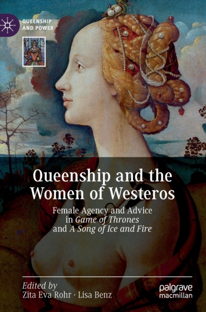 Queenship and the Women of Westeros : Female Agency and Advice in Game of Thrones and A Song of Ice and Fire, Hardback Book