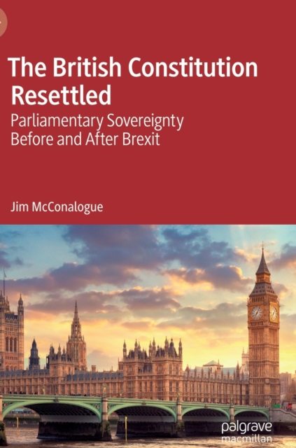 The British Constitution Resettled : Parliamentary Sovereignty Before and After Brexit, Hardback Book