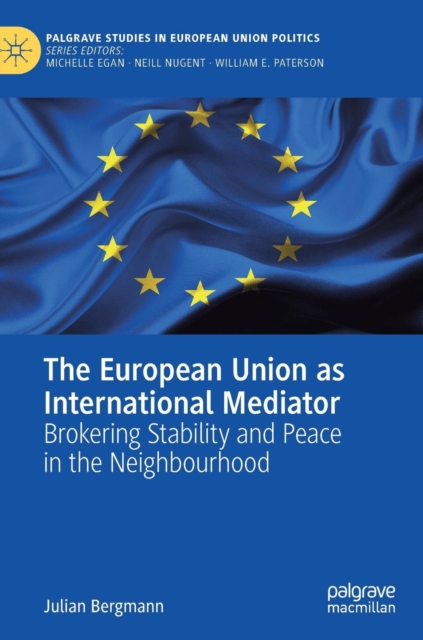 The European Union as International Mediator : Brokering Stability and Peace in the Neighbourhood, Hardback Book