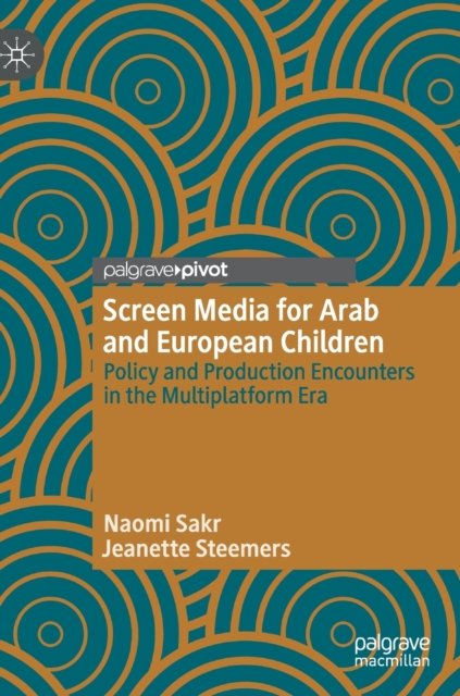 Screen Media for Arab and European Children : Policy and Production Encounters in the Multiplatform Era, Hardback Book