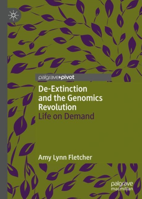 De-Extinction and the Genomics Revolution : Life on Demand, Hardback Book