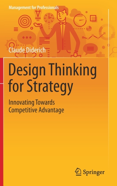 Design Thinking for Strategy : Innovating Towards Competitive Advantage, Hardback Book