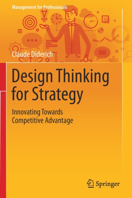 Design Thinking for Strategy : Innovating Towards Competitive Advantage, Paperback / softback Book